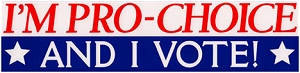 I'm Pro-Choice And I Vote!  Bumpersticker.  [10.5