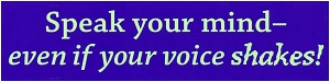 Speak Your Mind - even if your voice shakes.  Bumper Sticker. Size: 11.5